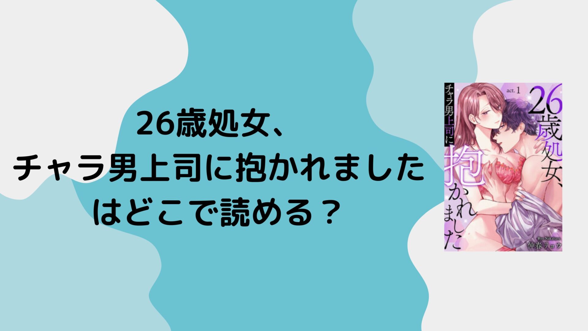 26歳処女、チャラ男上司に抱かれましたはどこで読める？